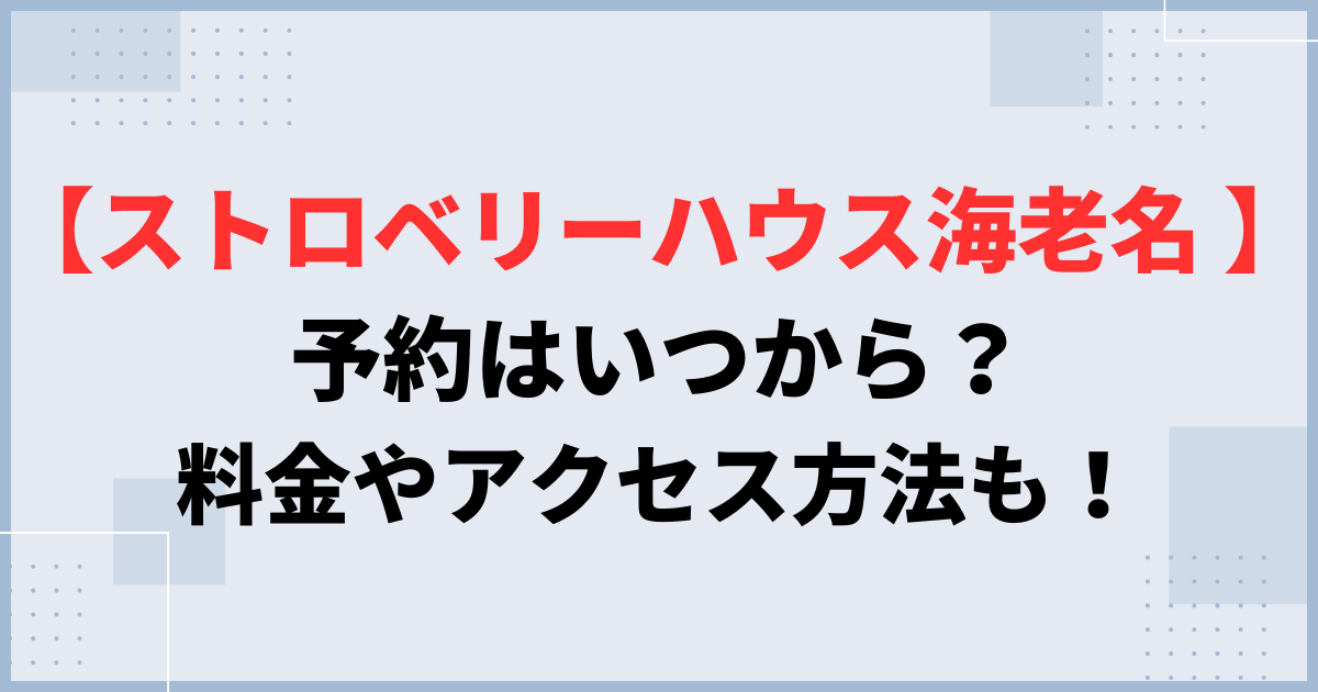 【ストロベリーハウス海老名 】予約はいつから？料金やアクセス方法も！