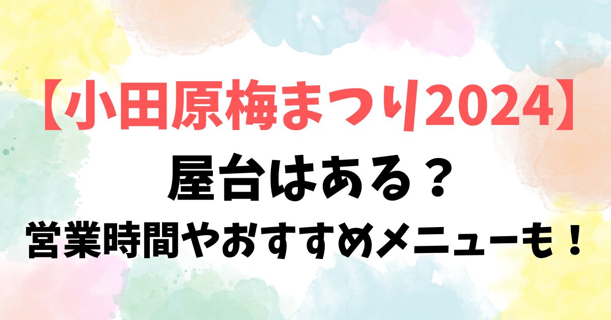 【小田原梅まつり2024】 屋台はある？営業時間やおすすめメニューも！