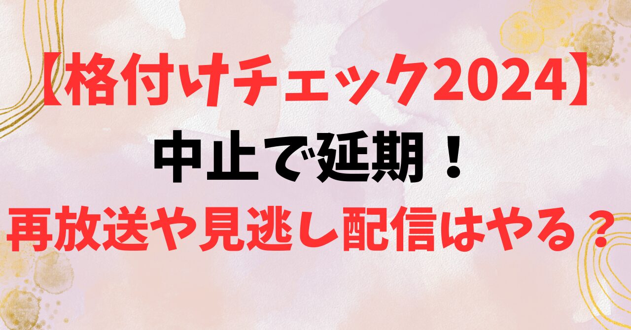 【芸能人格付けチェック2024】中止で延期！再放送や見逃し配信はやる？