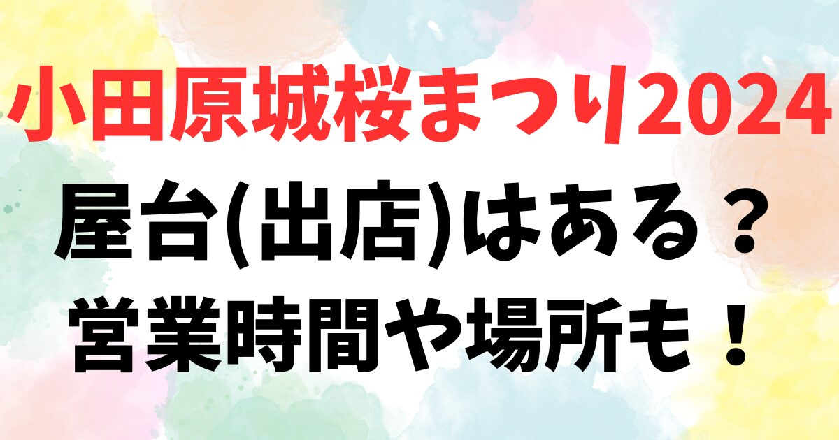 小田原城桜まつり2024 屋台(出店)はある？ 営業時間や場所も！