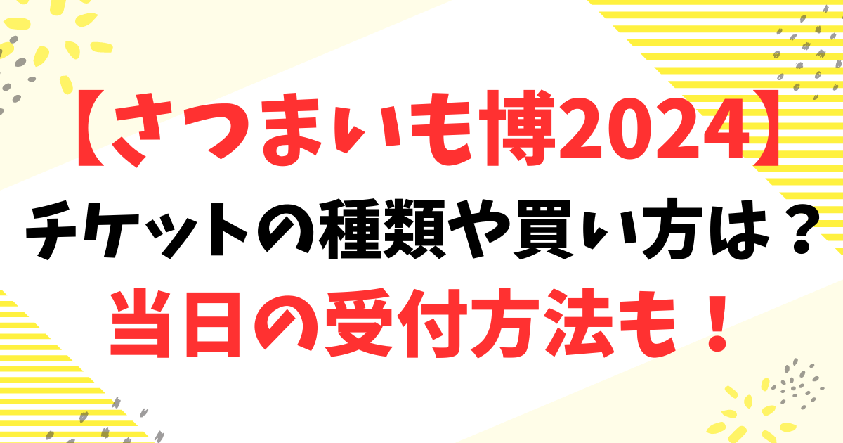 さつまいも博2024チケットの種類や買い方は？当日の受付方法も！