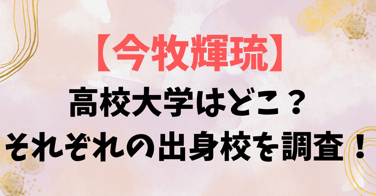 【今牧輝琉(いままきひかる)】高校大学はどこ？それぞれの出身校を調査！