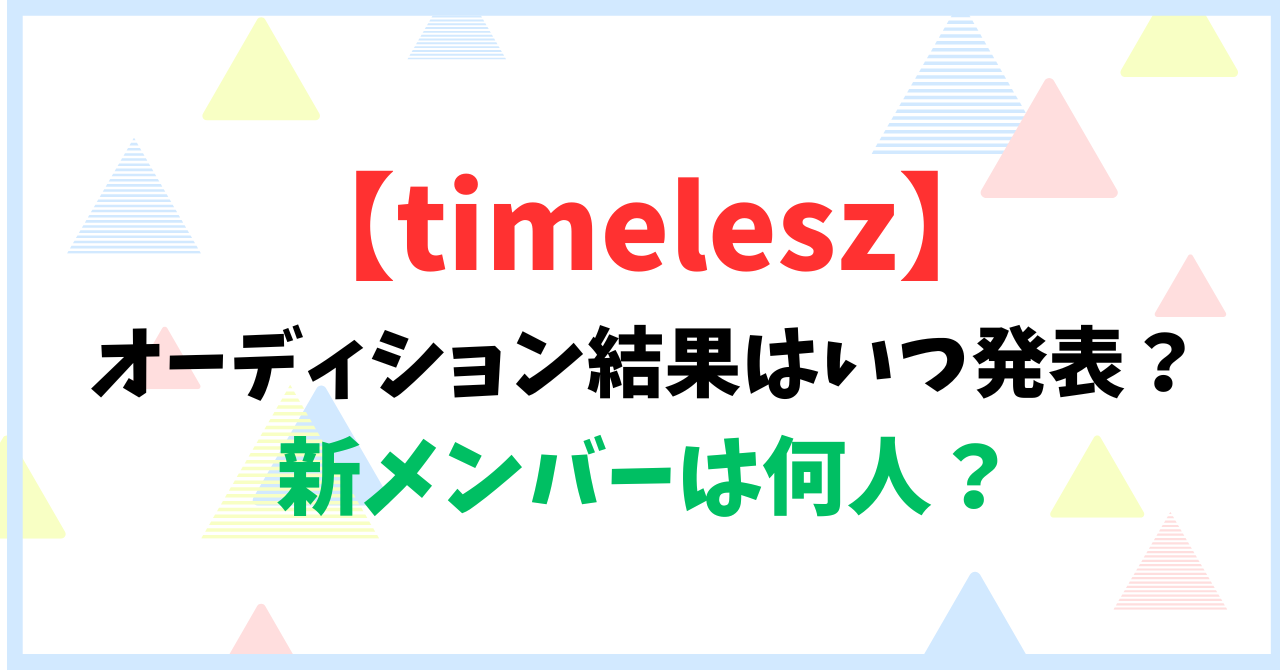 【timelesz】オーディション結果はいつ発表？新メンバーは何人？